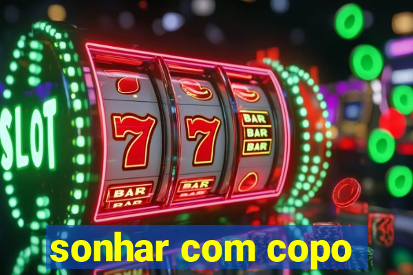 sonhar com copo